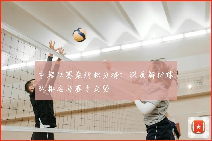 中超联赛最新积分榜：深度解析球队排名与赛季走势