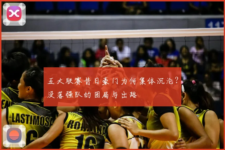 五大联赛昔日豪门为何集体沉沦?没落强队的困局与出路