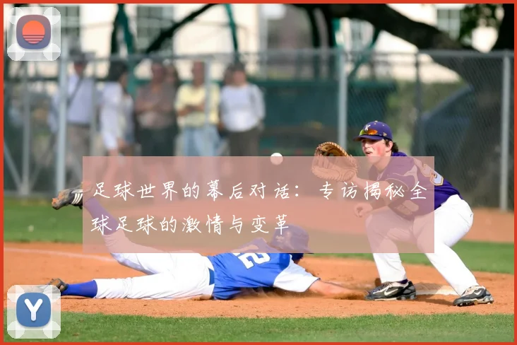 足球世界的幕后对话:专访揭秘全球足球的激情与变革