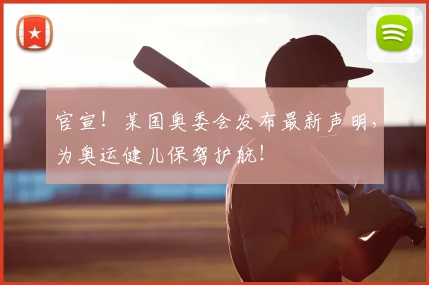官宣!某国奥委会发布最新声明,为奥运健儿保驾护航!