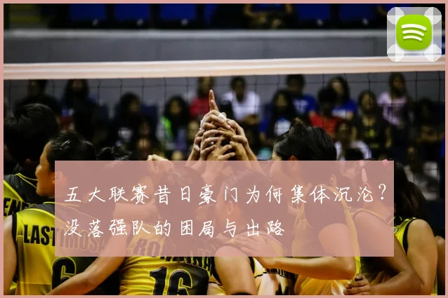 五大联赛昔日豪门为何集体沉沦?没落强队的困局与出路